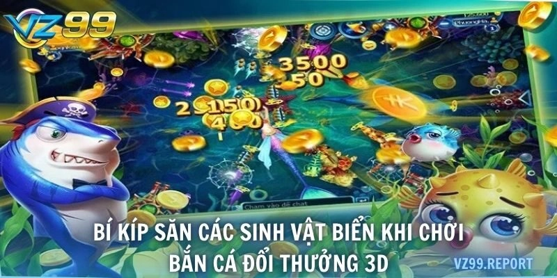 Bí kíp săn các sinh vật biển khi chơi bắn cá đổi thưởng 3D