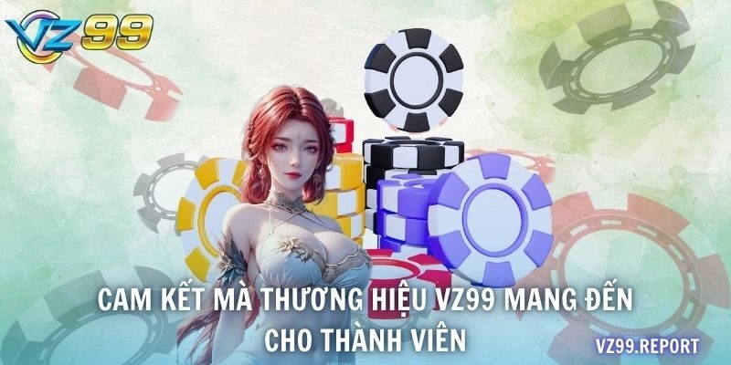 Cam kết mà thương hiệu VZ99 mang đến cho thành viên