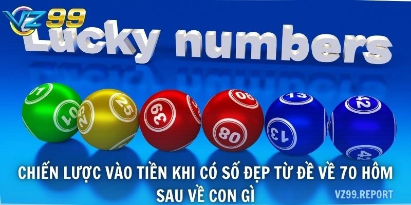 Chiến lược vào tiền khi có số đẹp từ đề về 70 hôm sau về con gì