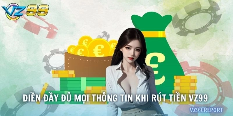 Điền đầy đủ mọi thông tin khi rút tiền VZ99 