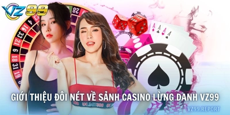 Giới thiệu đôi nét về sảnh casino lừng danh VZ99