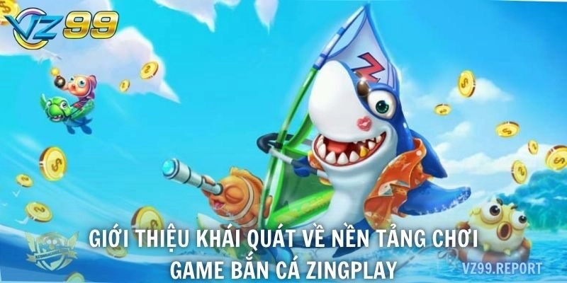 Giới thiệu khái quát về nền tảng chơi game bắn cá Zingplay
