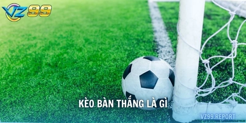kèo bàn thắng là gì