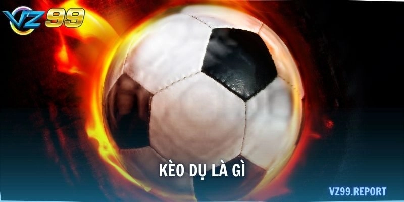 kèo dụ là gì
