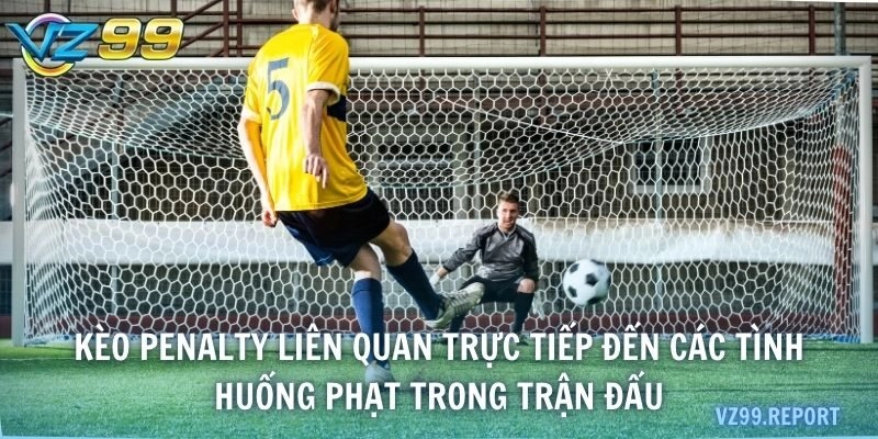 Kèo penalty liên quan trực tiếp đến các tình huống phạt trong trận đấu