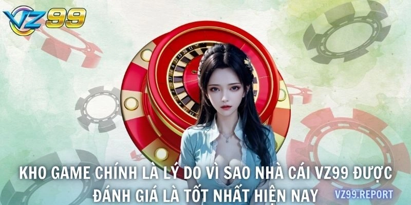 Kho game chính là lý do vì sao nhà cái VZ99 được đánh giá là tốt nhất hiện nay