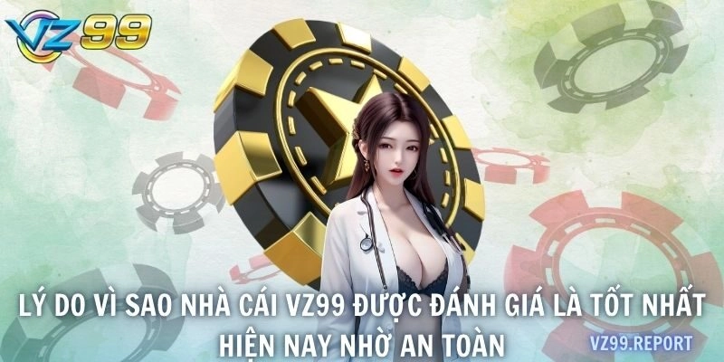 Lý do vì sao nhà cái VZ99 được đánh giá là tốt nhất hiện nay nhờ an toàn