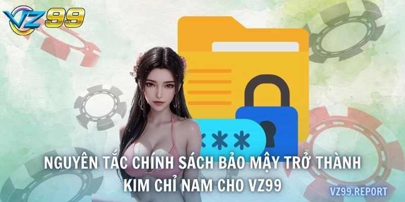 Nguyên tắc chính sách bảo mậy trở thành kim chỉ nam cho VZ99