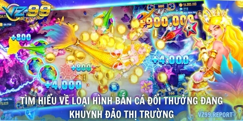 Tìm hiểu về loại hình bắn cá đổi thưởng đang khuynh đảo thị trường