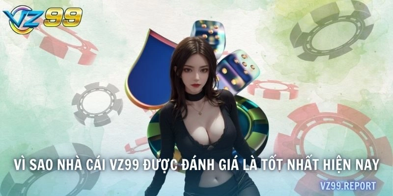 vì sao nhà cái VZ99 được đánh giá là tốt nhất hiện nay