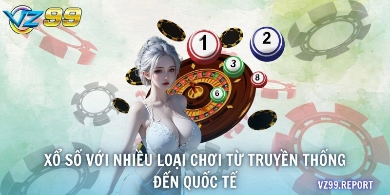 Xổ số với nhiều loại chơi từ truyền thống đến quốc tế