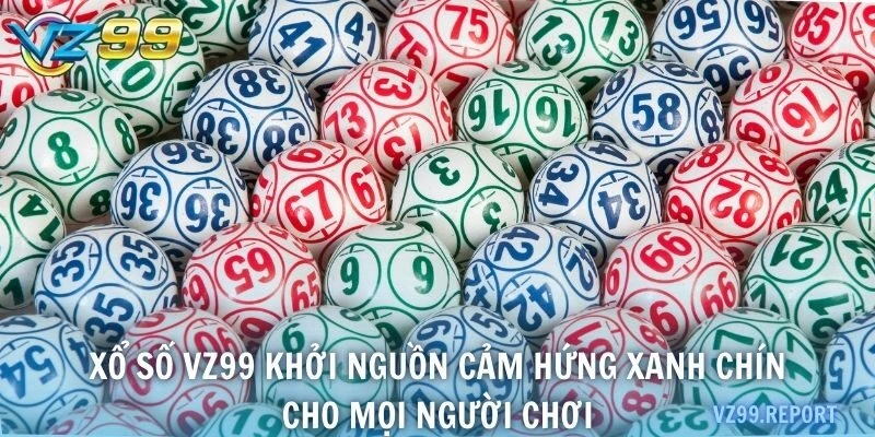 Xổ số VZ99 khởi nguồn cảm hứng xanh chín cho mọi người chơi